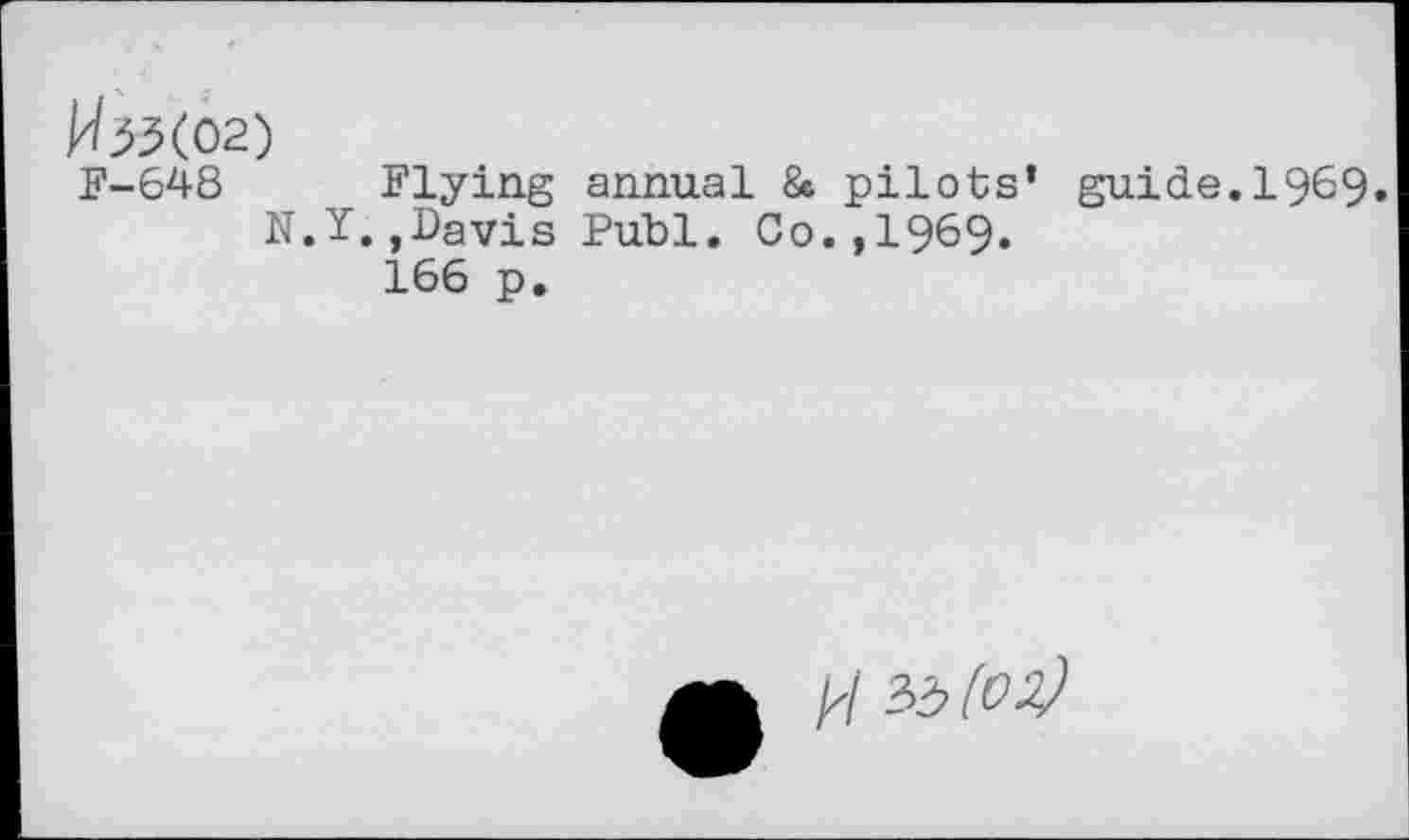 ﻿W^3(02)
F-648
N.Y
Flying annual & pilots’ guide.1969. ,Davis Publ. Co.,1969« 166 p.
H 35(02}